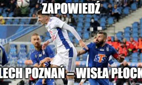 Zapowiedź : Lech Poznań – Wisła Płock